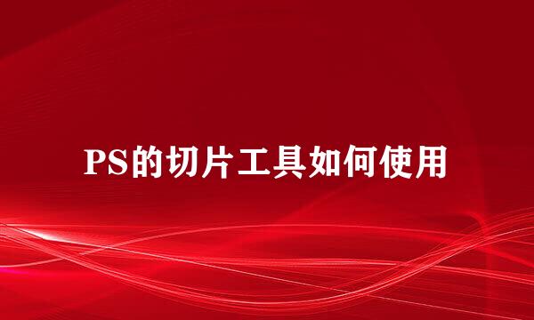 PS的切片工具如何使用