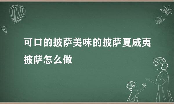 可口的披萨美味的披萨夏威夷披萨怎么做