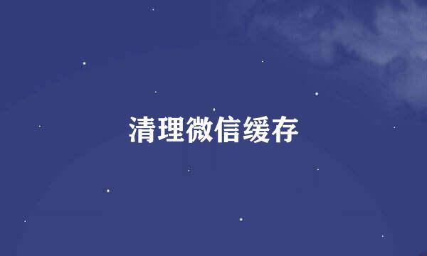 清理微信缓存