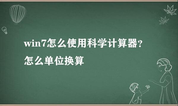 win7怎么使用科学计算器？怎么单位换算