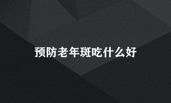 预防老年斑吃什么好