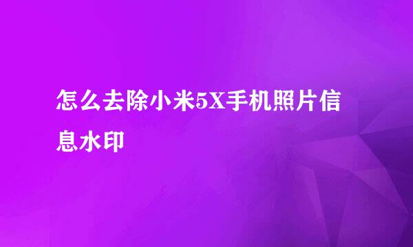 怎么去除小米5X手机照片信息水印