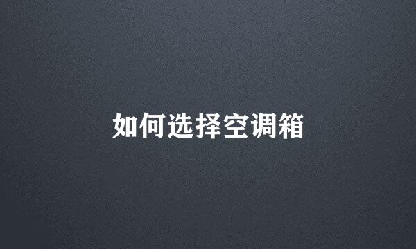 如何选择空调箱
