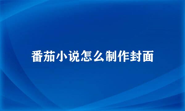 番茄小说怎么制作封面