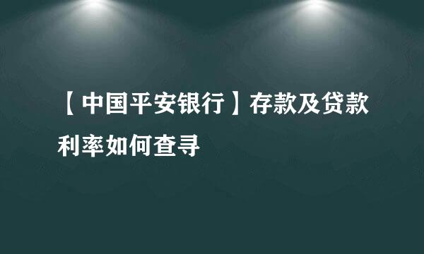 【中国平安银行】存款及贷款利率如何查寻