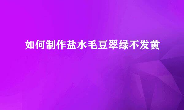 如何制作盐水毛豆翠绿不发黄
