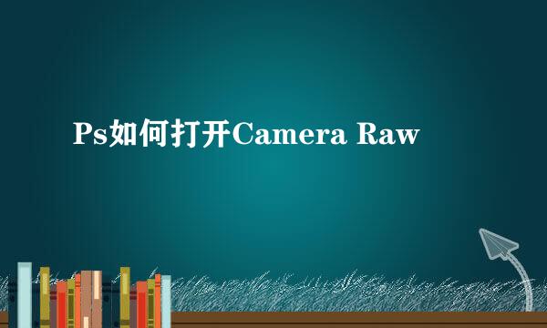 Ps如何打开Camera Raw