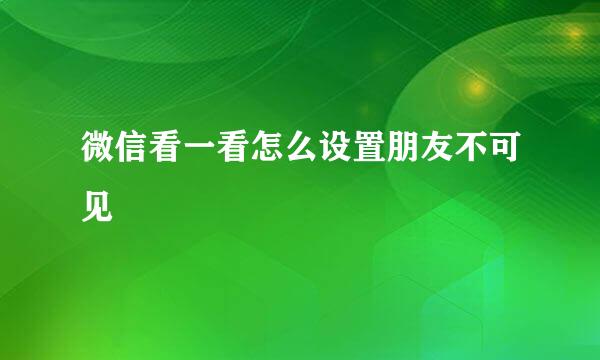 微信看一看怎么设置朋友不可见