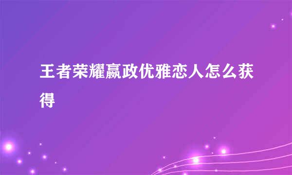王者荣耀嬴政优雅恋人怎么获得