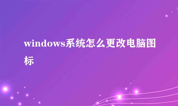 windows系统怎么更改电脑图标