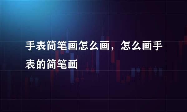 手表简笔画怎么画，怎么画手表的简笔画