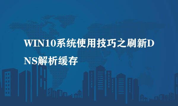 WIN10系统使用技巧之刷新DNS解析缓存