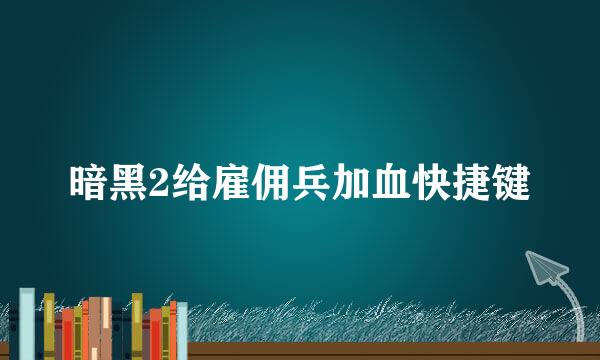 暗黑2给雇佣兵加血快捷键