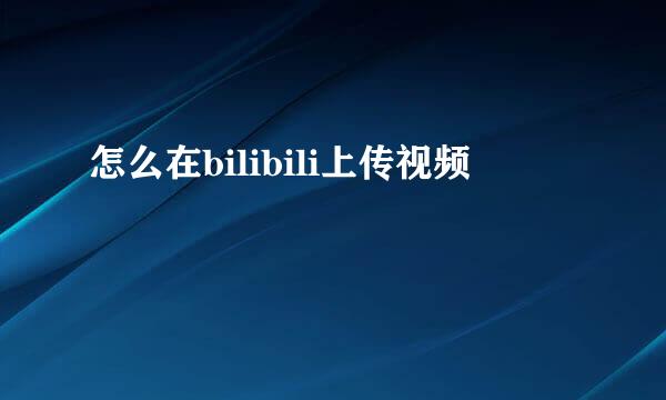 怎么在bilibili上传视频