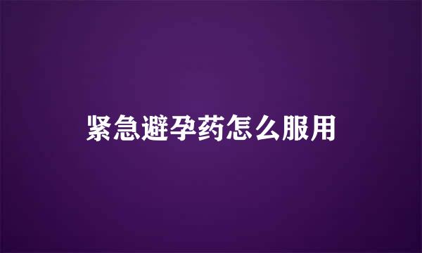 紧急避孕药怎么服用