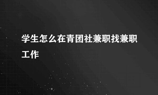 学生怎么在青团社兼职找兼职工作