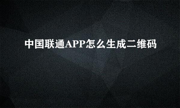 中国联通APP怎么生成二维码