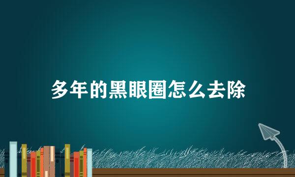 多年的黑眼圈怎么去除