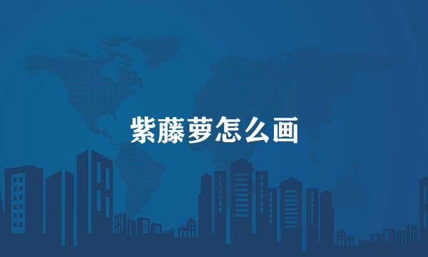 紫藤萝怎么画