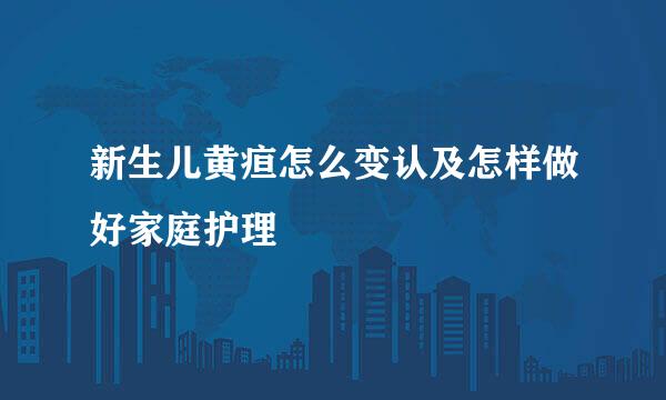 新生儿黄疸怎么变认及怎样做好家庭护理