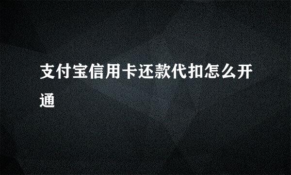 支付宝信用卡还款代扣怎么开通