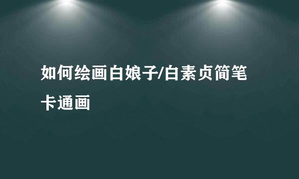 如何绘画白娘子/白素贞简笔卡通画