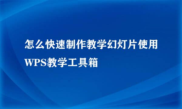 怎么快速制作教学幻灯片使用WPS教学工具箱