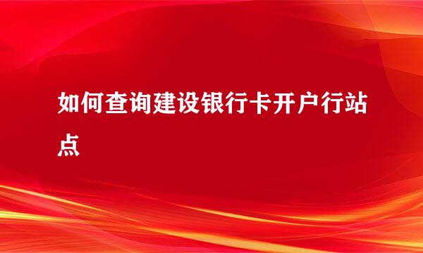 如何查询建设银行卡开户行站点