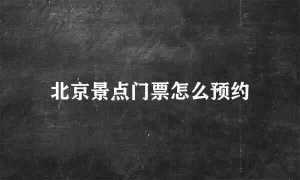 北京景点门票怎么预约