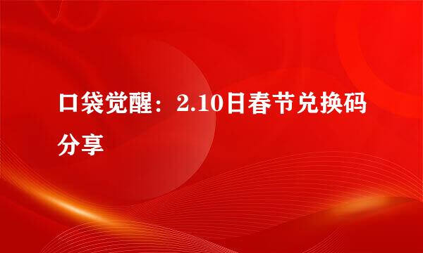 口袋觉醒：2.10日春节兑换码分享