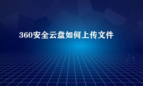 360安全云盘如何上传文件
