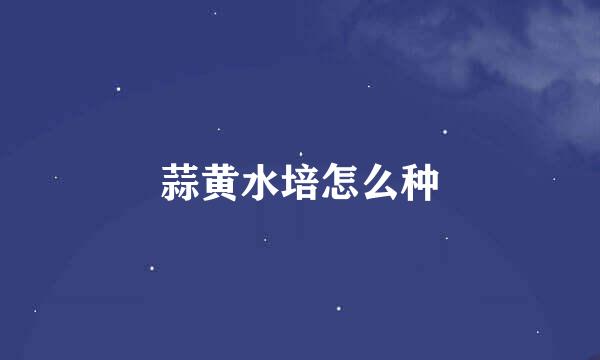 蒜黄水培怎么种