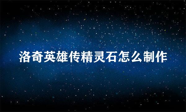 洛奇英雄传精灵石怎么制作