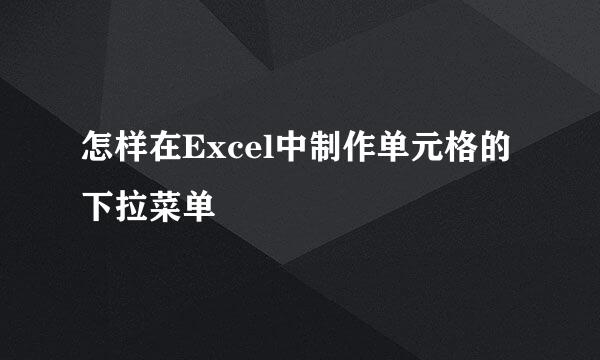 怎样在Excel中制作单元格的下拉菜单