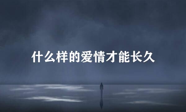 什么样的爱情才能长久