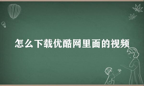 怎么下载优酷网里面的视频