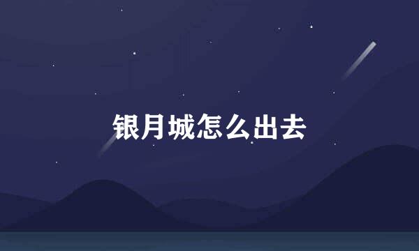 银月城怎么出去