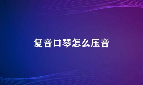 复音口琴怎么压音