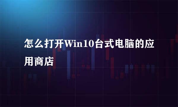 怎么打开Win10台式电脑的应用商店