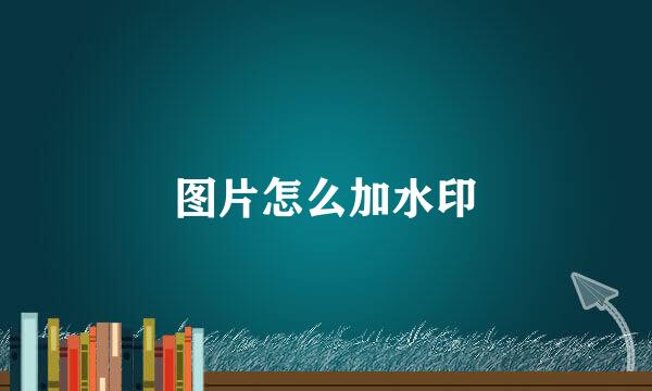 图片怎么加水印