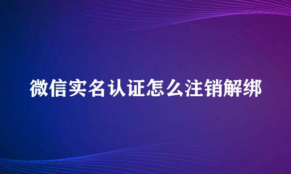 微信实名认证怎么注销解绑