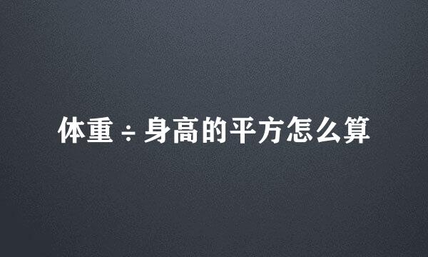 体重÷身高的平方怎么算