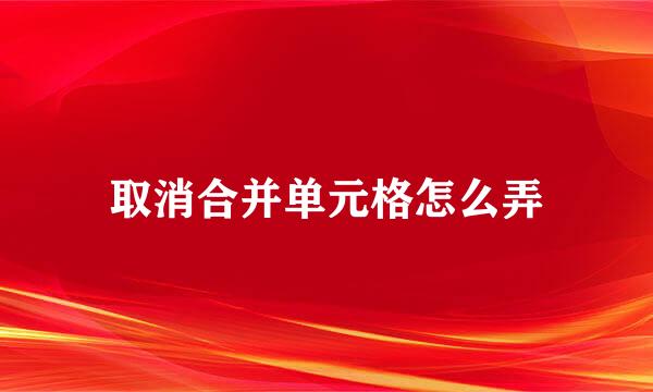 取消合并单元格怎么弄