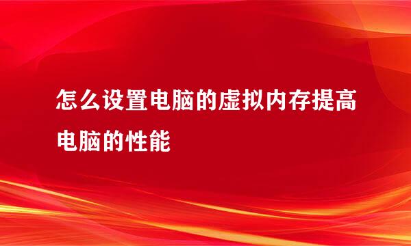 怎么设置电脑的虚拟内存提高电脑的性能