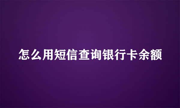 怎么用短信查询银行卡余额