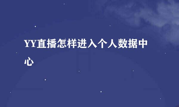 YY直播怎样进入个人数据中心