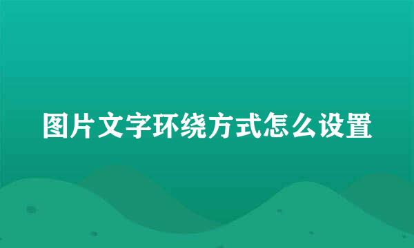 图片文字环绕方式怎么设置