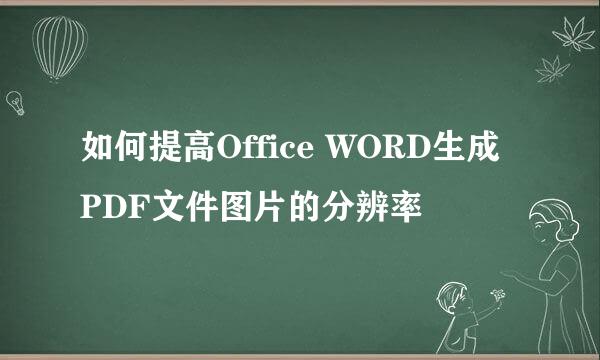 如何提高Office WORD生成PDF文件图片的分辨率