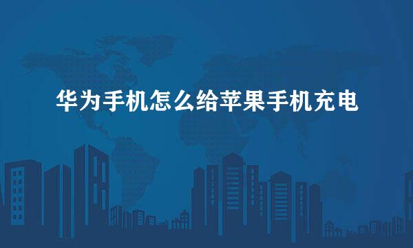 华为手机怎么给苹果手机充电