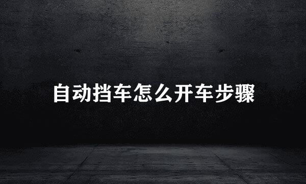 自动挡车怎么开车步骤